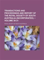 Transactions and Proceedings and Report of the Royal Society of South Australia (Incorporated). (Volume 30-31),1154106500,9781154106503