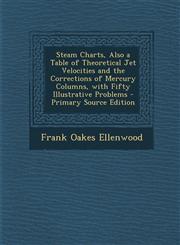 Steam Charts, Also a Table of Theoretical Jet Velocities and the Corrections of Mercury Columns, with Fifty Illustrative Problems - Primary Source Edition,1295650665,9781295650668
