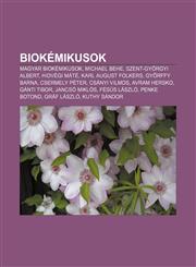 Biokemikusok Magyar Biokemikusok, Michael Behe, Szent-Gyorgyi Albert, Hidvegi Mate, Karl August Folkers, Gy Rffy Barna, Csermely Pe,1232906379,9781232906377