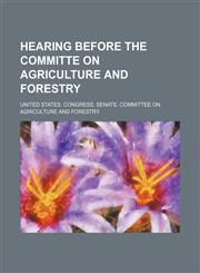 hearing before the committe on agriculture and forestry,1150847867,9781150847868