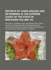 Wisconsin Reports; Cases Determined in the Supreme Court of Wisconsin Volume 142,115411208X,9781154112085