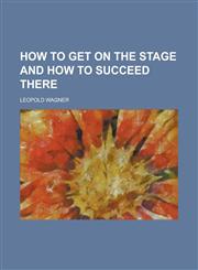 How to Get on the Stage and How to Succeed There,1154635554,9781154635553