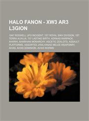 Halo Fanon - XW3 AR3 L3GION 1947 Roswell UFO Incident, 1st Royal Sikh Division, 1st Terra Auxilia, 757 Lasting Birth, Adraas Warpack, Aharhi, Aharhian Monarchy, Ascetic Zealots, Assault Platforms, Assorted Jiralhanae Melee Weaponry, Avias, Avias Dominion,1234716011,9781234716011