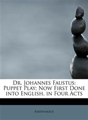 Dr. Johannes Faustus Puppet Play; Now First Done into English, in Four Acts,1115731858,9781115731850
