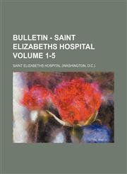 Bulletin - Saint Elizabeths Hospital Volume 1-5,1130469697,9781130469691