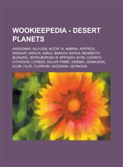 Wookieepedia - Desert planets Aargonar, Allyuen, Altor 14, Ambria, Apatros, Argavat, Aridus, Askaj, Bakkah, Baros, Beheboth, Blenjeel, Boro-borosa III, Bpfassh, Byss, Cadinth, Ch'hodos, Corbos, Delari Prime, Deneba, Dennogra, Elom, Filve, Florrum, Gaceri,1234680963,9781234680961