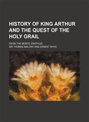 History of King Arthur and the Quest of the Holy Grail; From the Morte D'arthur,1150514361,9781150514364