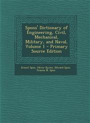 Spons' Dictionary of Engineering, Civil, Mechanical, Military, and Naval, Volume 1 - Primary Source Edition,1287447147,9781287447146