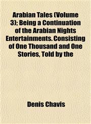 Arabian Tales (Volume 3); Being a Continuation of the Arabian Nights Entertainments. Consisting of One Thousand and One Stories, Told by the,1151897531,9781151897534
