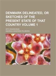 Denmark delineated, or Sketches of the present state of that country; with engravings Volume 1,1236476662,9781236476661