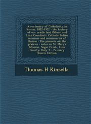 A   Centenary of Catholicity in Kansas, 1822-1922; The History of Our Cradle Land (Miami and Linn Counties); Catholic Indian Missions and Missionaries,1293752460,9781293752463