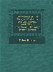 Description of the Abbeys of Melrose and Old Melrose, with Their Traditions - Primary Source Edition,1289960631,9781289960636