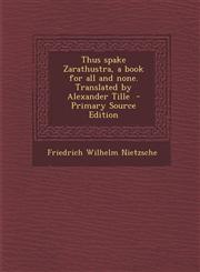 Thus spake Zarathustra, a book for all and none. Translated by Alexander Tille  - Primary Source Edition,1295773511,9781295773510