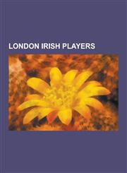 London Irish Players Tony O'Reilly, Dick Spring, Kevin O'Flanagan, Paul Sackey, Riki Flutey, George Beamish, Topsy Ojo, Mike Catt, Louis Ma,1230514600,9781230514604