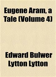 Eugene Aram, a Tale (Volume 4),1155011864,9781155011868