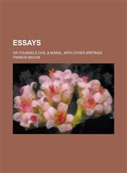 Essays; Or Counsels Civil & Moral, with Other Writings,1151300373,9781151300379