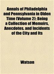 Annals of Philadelphia and Pennsylvania in Olden Time (Volume 2); Being a Collection of Memoirs, Anecdotes, and Incidents of the City and Its,1151888966,9781151888969