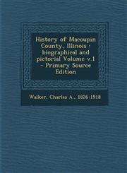 History of Macoupin County, Illinois Biographical and Pictorial Volume V.1 - Primary Source Edition,1289662894,9781289662899