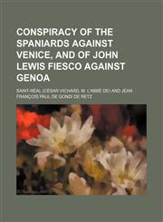 Conspiracy of the Spaniards against Venice, and of John Lewis Fiesco against Genoa,115199992X,9781151999924