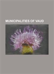 Municipalities of Vaud Lausanne, Nyon, Yverdon-Les-Bains, Grandson, Switzerland, Morges, Montreux, Lutry, Aigle, Payerne, Vevey, Pully, Chate,1230646957,9781230646954