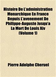 Histoire De L'administration Monarchique En France Depuis L'avénement De Philippe-Auguste Jusqu'à La Mort De Louis Xiv (Volume 1),1152421603,9781152421608