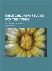 Bible Children; Studies for the Young. Studies for the Young,1151081175,9781151081179