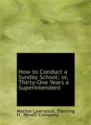How to Conduct a Sunday School; or, Thirty-One Years a Superintendent,1140342495,9781140342496