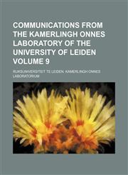 Communications from the Kamerlingh Onnes Laboratory of the University of Leiden Volume 9,1130921948,9781130921946