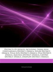 Articles On Districts Of Mexico, including Sierra Mixe, Coixtlahuaca District, Oaxaca, IxtlÃ¡n District, Oaxaca, Villa Alta District, Oaxaca, Etla District, Oaxaca, Zaachila District, Oaxaca, Centro District, Oaxaca, ZimatlÃ¡n District,1244453048,9781244453043