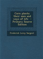 Corn plants; their uses and ways of life  - Primary Source Edition,1295231506,9781295231508