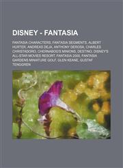 Disney - Fantasia Fantasia characters, Fantasia segments, Albert Hurter, Andreas Deja, Anthony DeRosa, Charles Christadoro, Chernabog's Minions, Destino, Disney's All-Star Movies Resort, Fantasia 2000, Fantasia Gardens Miniature Golf, Glen Keane, Gustaf,1234828804,9781234828806