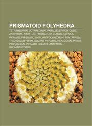 Prismatoid polyhedra Tetrahedron, Octahedron, Parallelepiped, Cube, Antiprism, Frustum, Prismatoid, Cuboid, Cupola, Pyramid,1155252292,9781155252292