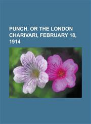 Punch, or the London Charivari, February 18, 1914,115377108X,9781153771085