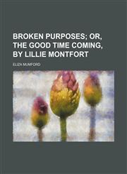 Broken purposes;  or, The good time coming, by Lillie Montfort,1236648730,9781236648730
