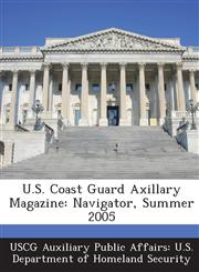 U.S. Coast Guard Axillary Magazine Navigator, Summer 2005,128905312X,9781289053123