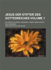 Jesus der Stifter des Gottesreiches Volume 1; Ein Gedicht in zwölf Gesängen Nebst einem Kupfer nach Ramberg,1130324966,9781130324969