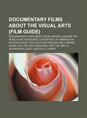 Documentary films about the visual arts (Film Guide) Documentary films about visual artists, Around the World in 80 Treasures, Civilisation,1233090615,9781233090617