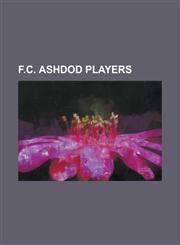 F.C. Ashdod Players Adir Tubul, Ahmed Kasoum, Akaki Devadze, Alain Masudi, Alon Hazan, Amir Lavi, Amir Turgeman, Andres Aimar, Andrzej Kub,1155816854,9781155816852