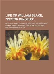 Life of William Blake, "Pictor Ignotus". (Volume 2); With Selections From His Poems and Other Writings,1151000817,9781151000811