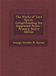 Works of Lord Byron, Comprehending the Suppressed Poems,1287549578,9781287549574