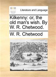 Kilkenny or, the old man's wish. By W. R. Chetwood.,1170411606,9781170411605
