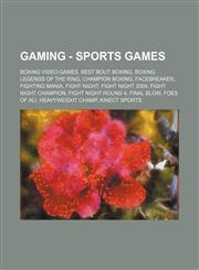 Wikia Gaming - Sports Games Boxing Video Games, Best Bout Boxing, Boxing Legends of the Ring, Champion Boxing, Facebreaker, Fighting Mania, Fight,1234860295,9781234860295