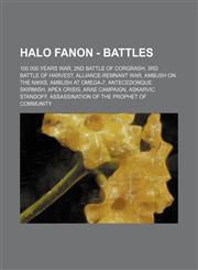 Halo Fanon - Battles 100 000 Years War, 2nd Battle Of Corgrash, 3rd Battle of Harvest, Alliance-Remnant War, Ambush On the Nikks, Ambush at Omega-7, Antecedonque Skirmish, Apex Crisis, Arae Campaign, Askarvic Standoff, Assassination of the Prophet of Com,1234715422,9781234715427
