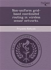 Non-uniform grid-based coordinated routing in wireless sensor networks.,1248963105,9781248963104