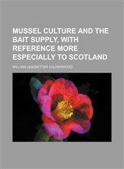 Mussel culture and the bait supply, with reference more especially to Scotland,1154792099,9781154792096