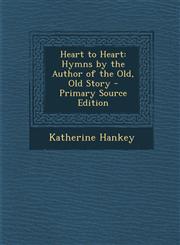 Heart to Heart Hymns by the Author of the Old, Old Story - Primary Source Edition,1293142239,9781293142233