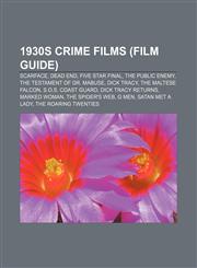 1930s crime films (Film Guide) Scarface, Dead End, Five Star Final, The Public Enemy, The Testament of Dr. Mabuse, Dick Tracy,1155688910,9781155688916