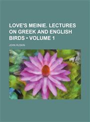 Love's Meinie. Lectures on Greek and English Birds (Volume 1),1153832127,9781153832120