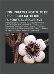 Comunitats i instituts de perfecció catòlics fundats al segle XVII Congregació de la Missió, Filles de la Caritat de Sant Vicenç de Paül,1232754935,9781232754930