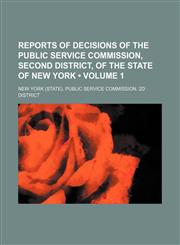 Reports of Decisions of the Public Service Commission, Second District, of the State of New York (Volume 1 ),1235800334,9781235800337